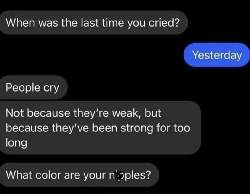 A screenshot of a text message conversation where one person asks 'When was the last time you cried?' and the other replies…