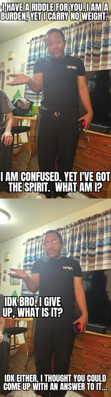A two-panel meme featuring a man in a NASA t-shirt posing with a riddle about being a burden with no weight and confused yet…