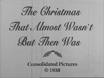 A black-and-white title card from a 1938 film by Consolidated Pictures, featuring the text 'The Christmas That Almost Wasn't…