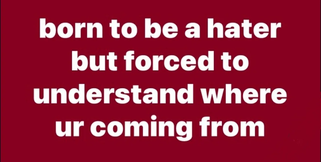 A solid red background with white text that reads 'born to be a hater but forced to understand where ur coming from'. The…