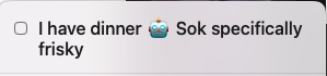 A screenshot of a to-do list checkbox with the text 'I have dinner 🤖 Sok specifically frisky'. The checkbox is unchecked and…