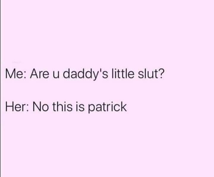 A light pink background displays two lines of black text. The first line reads 'Me: Are u daddy's little slut?' and the…