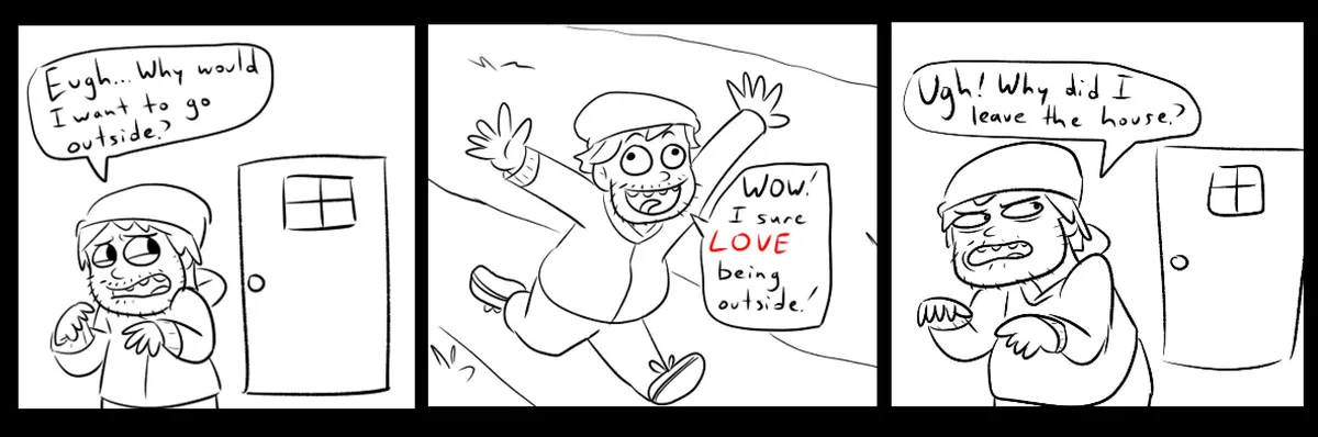 A three-panel comic shows a person reluctantly leaving their house, then joyfully running outside exclaiming 'Wow! I sure…