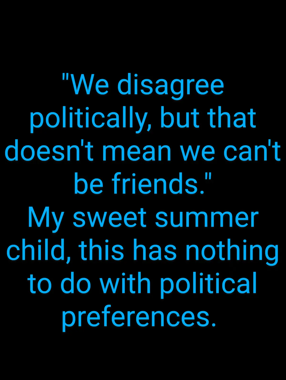 A black background with glowing blue text displays a sarcastic rebuttal to the common phrase about political disagreement…