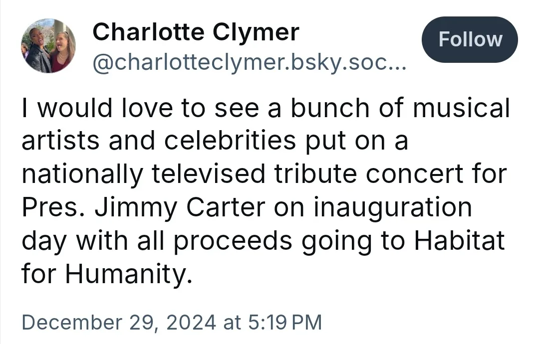 A screenshot of a social media post by Charlotte Clymer, who suggests a tribute concert for President Jimmy Carter on his…