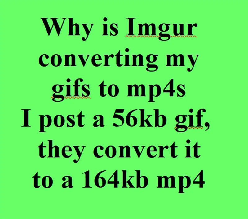 A bright green background with black text that reads 'Why is Imgur converting my gifs to mp4s I post a 56kb gif, they…
