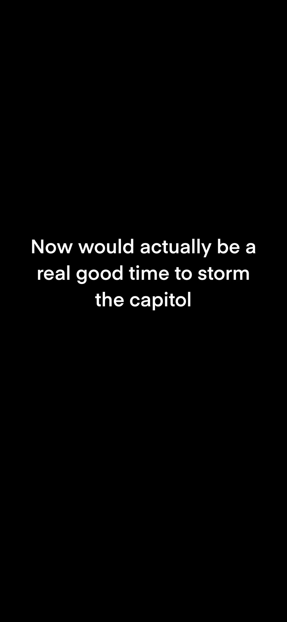 The image is a solid black background with centered white text that reads 'Now would actually be a real good time to storm…