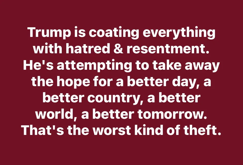 A solid maroon background with white text that reads: 'Trump is coating everything with hatred & resentment. He's attempting…