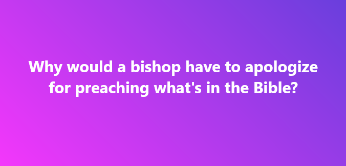 A gradient purple background with white text that reads 'Why would a bishop have to apologize for preaching what's in the…